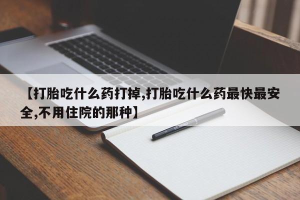 流产药私人联系方式微信【打胎吃什么药打掉,打胎吃什么药最快最安全,不用住院的那种】