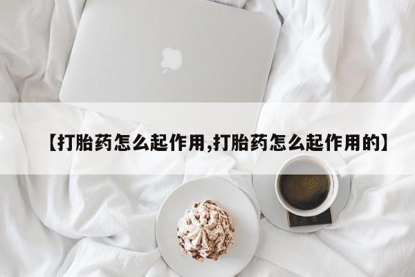 流产药私人联系方式微信【打胎药怎么起作用,打胎药怎么起作用的】