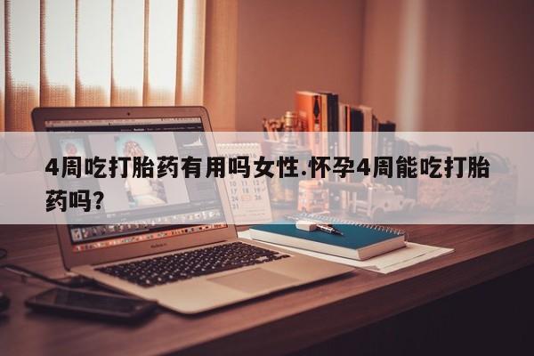 流产药私人联系方式微信4周吃打胎药有用吗女性.怀孕4周能吃打胎药吗？