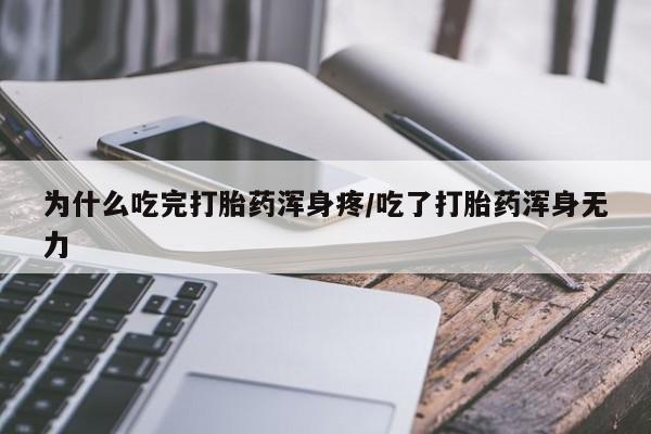 流产药私人联系方式微信为什么吃完打胎药浑身疼/吃了打胎药浑身无力