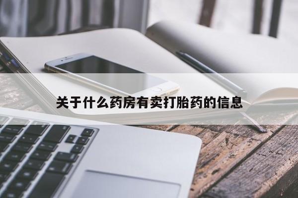 流产药私人联系方式微信关于什么药房有卖打胎药的信息