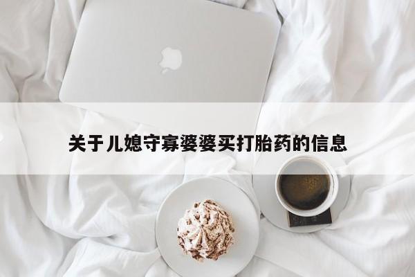 流产药私人联系方式微信关于儿媳守寡婆婆买打胎药的信息