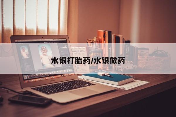 流产药私人联系方式微信水银打胎药/水银做药