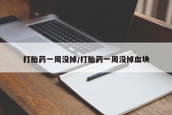 流产药私人联系方式微信打胎药一周没掉/打胎药一周没掉血块