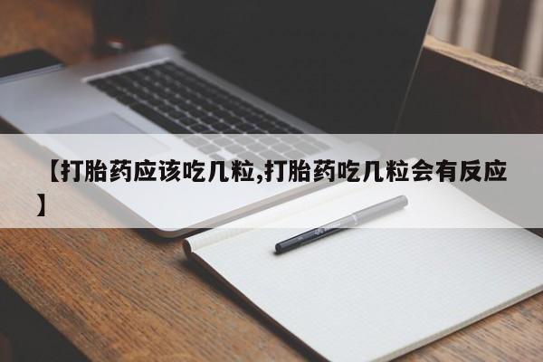 流产药私人联系方式微信【打胎药应该吃几粒,打胎药吃几粒会有反应】